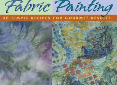 Off-The-Shelf Fabric Painting: 30 Simple Recipes for Gourmet Results